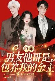 [都市] 救命！ 男友他哥是包养我的金主 NP,剧情,适合女生