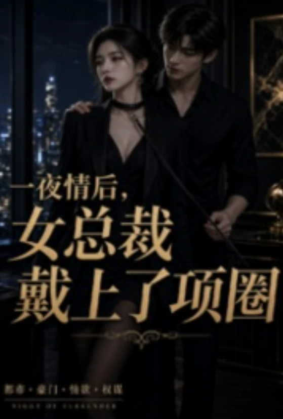 [都市] 一夜情后，女总裁戴上了项圈 SM,甜文,1v1,适合女生,调教,性奴,情趣玩具,捆绑