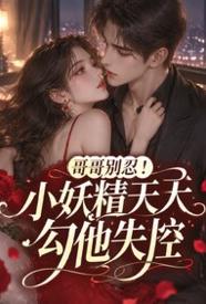 [校园] 哥哥别忍！小妖精天天勾他失控 恋爱,少女,剧情,情感生活,爽文,甜文,适合女生,1v1,浪漫,高H